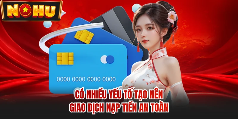 Có nhiều yếu tố tạo nên giao dịch nạp tiền an toàn
