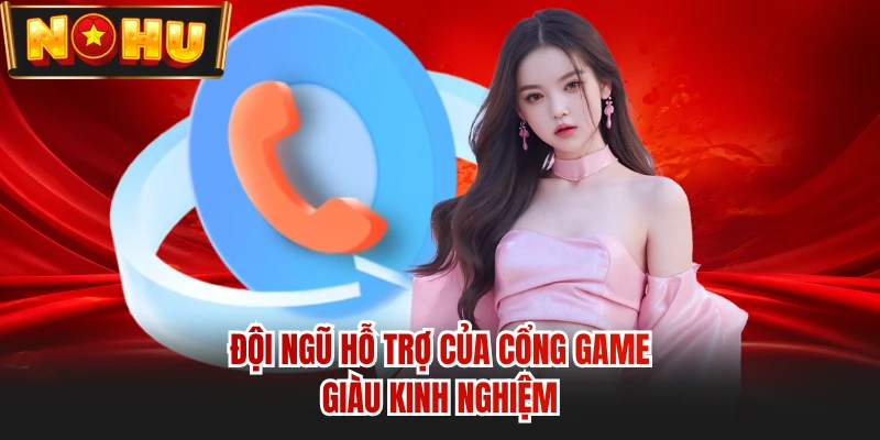 Đội ngũ hỗ trợ của cổng game giàu kinh nghiệm
