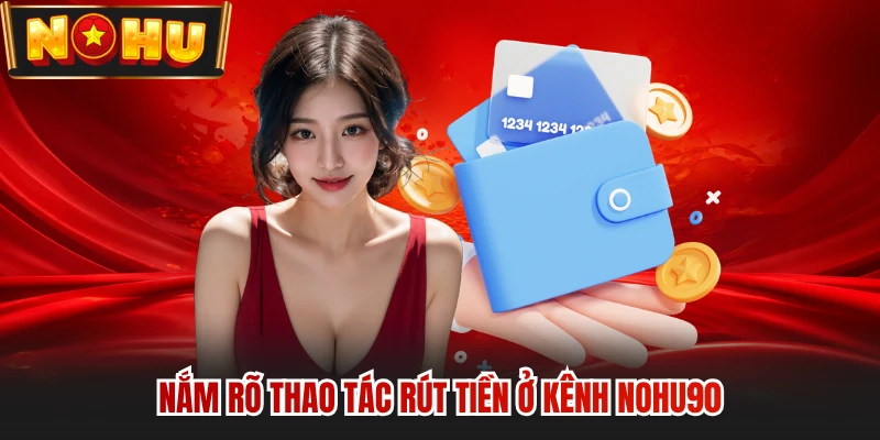 Nắm rõ thao tác rút tiền ở kênh Nohu90