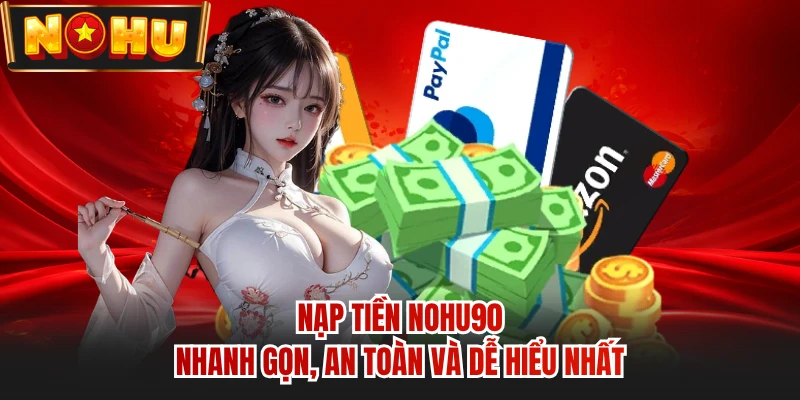 Nạp Tiền NOHU90 - Nhanh Gọn, An Toàn Và Dễ Hiểu Nhất