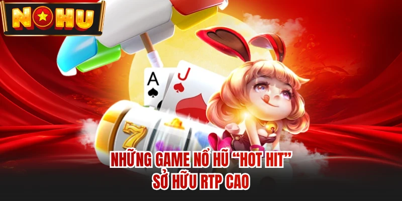 Những game nổ hũ “hot hit” sở hữu RTP cao