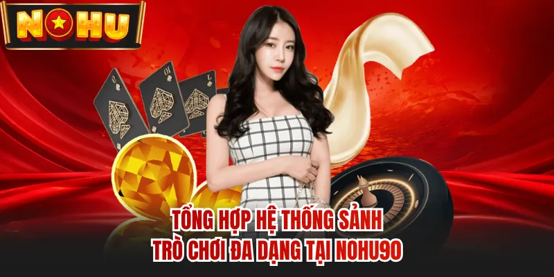 Tổng hợp hệ thống sảnh trò chơi đa dạng tại NOHU90