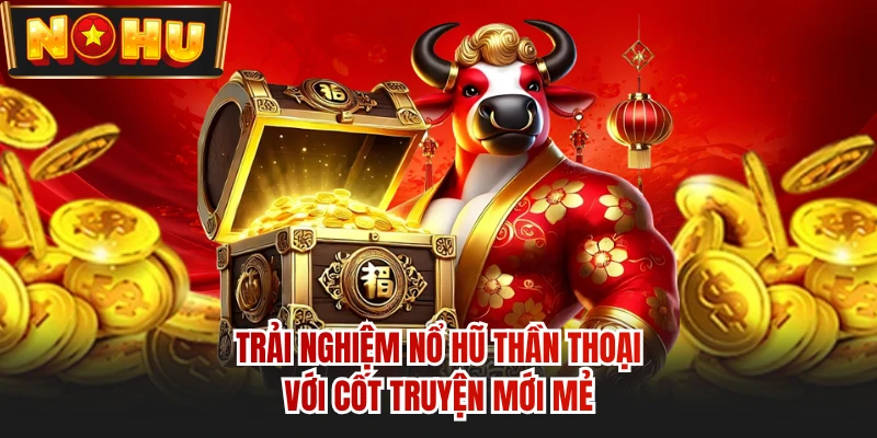 Trải nghiệm nổ hũ thần thoại với cốt truyện mới mẻ