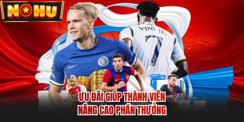 Ưu đãi giúp thành viên nâng cao phần thưởng